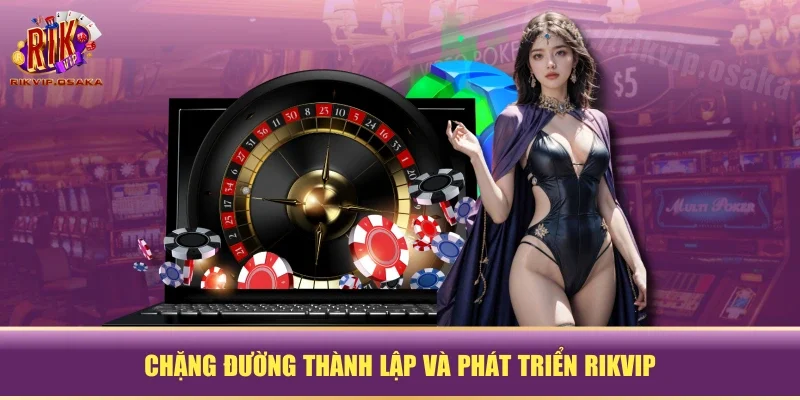Chặng đường thành lập và phát triển RIKVIP Chặng đường thành lập và phát triển RIKVIP