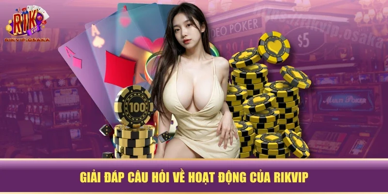 Giải đáp câu hỏi về hoạt động của RIKVIP Giải đáp câu hỏi về hoạt động của RIKVIP