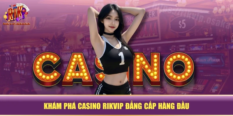 Khám phá casino RIKVIP đẳng cấp hàng đầu Khám phá casino RIKVIP đẳng cấp hàng đầu
