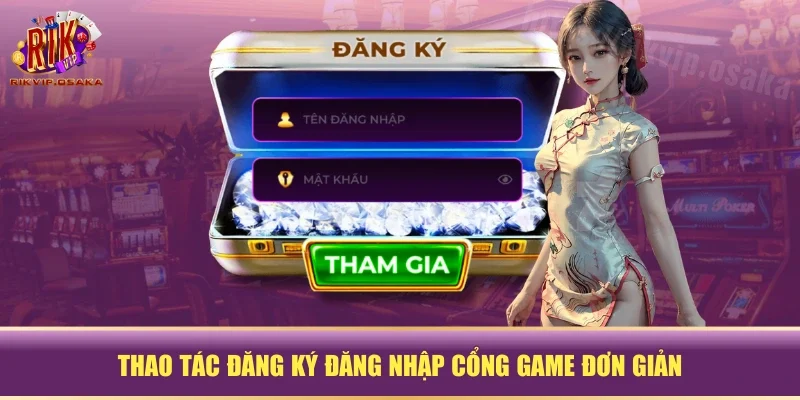 Thao tác đăng ký đăng nhập cổng game đơn giản Thao tác đăng ký đăng nhập cổng game đơn giản