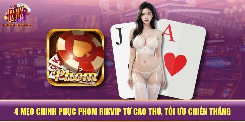 Mẹo chinh phục Phỏm RIKVIP