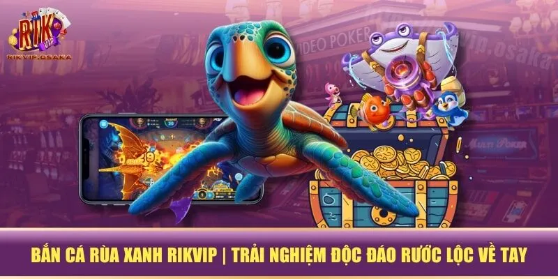 Bắn Cá Rùa Xanh RIKVIP