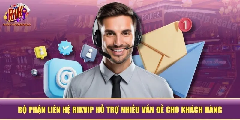 Bộ phận liên hệ RIKVIP hỗ trợ nhiều vấn đề cho khách hàng Bộ phận liên hệ RIKVIP hỗ trợ nhiều vấn đề cho khách hàng