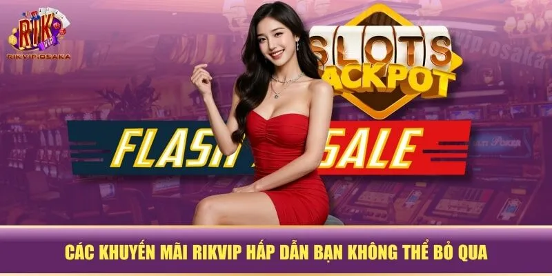 Các khuyến mãi RIKVIP hấp dẫn bạn không thể bỏ qua Các khuyến mãi RIKVIP hấp dẫn bạn không thể bỏ qua