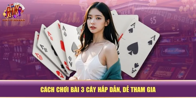 Cách chơi bài 3 cây hấp dẫn, dễ tham gia Cách chơi bài 3 cây hấp dẫn, dễ tham gia