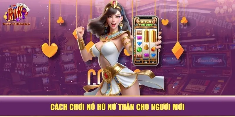 Cách chơi Nổ Hũ Nữ Thần cho người mới Cách chơi Nổ Hũ Nữ Thần cho người mới
