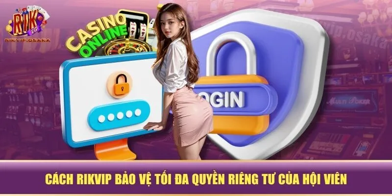 Cách RIKVIP bảo vệ tối đa quyền riêng tư của hội viên Cách RIKVIP bảo vệ tối đa quyền riêng tư của hội viên