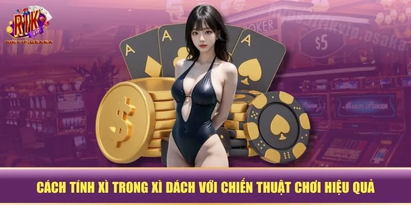 cách tính xì trong xì dách với chiến thuật chơi hiệu quả cách tính xì trong xì dách với chiến thuật chơi hiệu quả