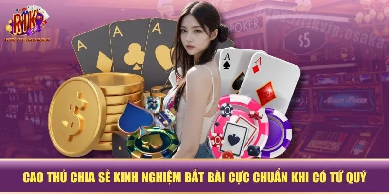 Cao thủ chia sẻ kinh nghiệm bắt bài cực chuẩn khi có tứ quý Cao thủ chia sẻ kinh nghiệm bắt bài cực chuẩn khi có tứ quý