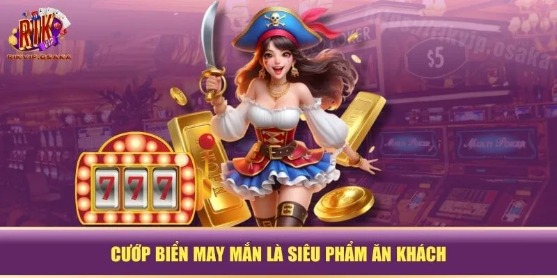 Cướp Biển May Mắn là siêu phẩm ăn khách Cướp Biển May Mắn là siêu phẩm ăn khách