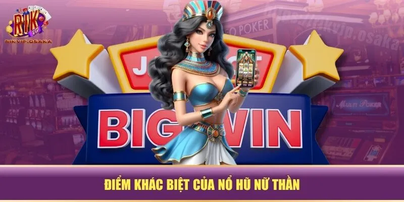 Điểm khác biệt của nổ hũ Nữ Thần Điểm khác biệt của nổ hũ Nữ Thần