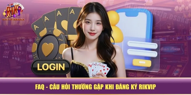 FAQ - Câu hỏi thường gặp khi đăng ký RIKVIP FAQ - Câu hỏi thường gặp khi đăng ký RIKVIP