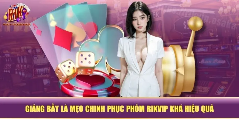Giăng bẫy là mẹo chinh phục phỏm RIKVIP khá hiệu quả Giăng bẫy là mẹo chinh phục phỏm RIKVIP khá hiệu quả