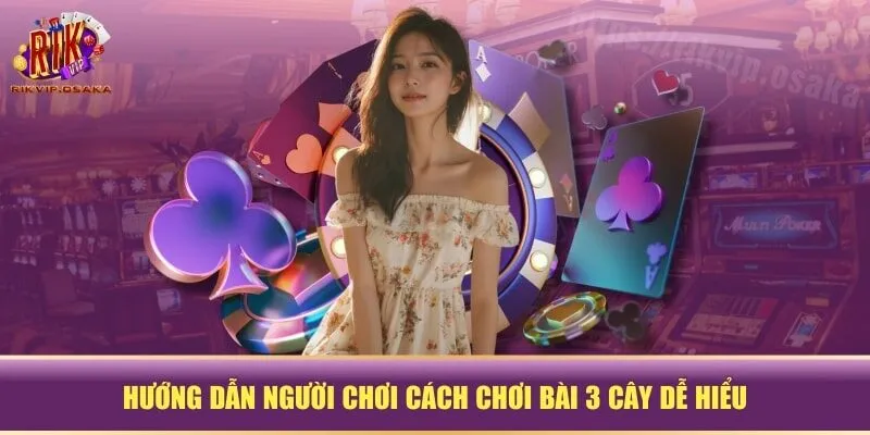 Hướng dẫn người chơi cách chơi bài 3 cây dễ hiểu Hướng dẫn người chơi cách chơi bài 3 cây dễ hiểu