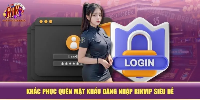 Khắc phục quên mật khẩu đăng nhập RIKVIP siêu dễ Khắc phục quên mật khẩu đăng nhập RIKVIP siêu dễ