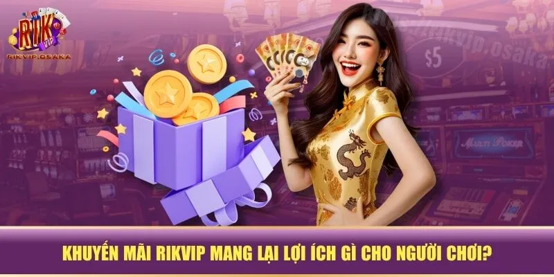 Khuyến mãi RIKVIP mang lại lợi ích gì cho người chơi? Khuyến mãi RIKVIP mang lại lợi ích gì cho người chơi?