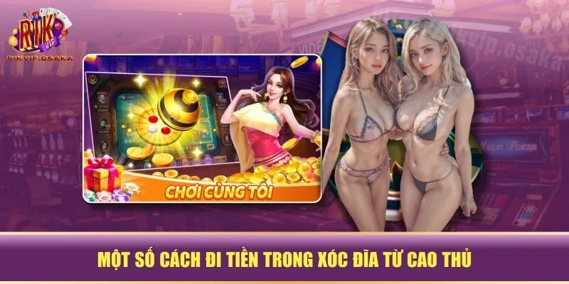 Một số cách đi tiền trong xóc đĩa từ cao thủ Một số cách đi tiền trong xóc đĩa từ cao thủ