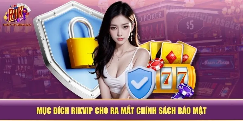 Mục đích RIKVIP cho ra mắt chính sách bảo mật Mục đích RIKVIP cho ra mắt chính sách bảo mật