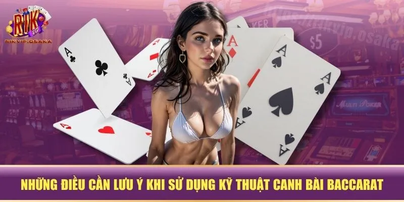 Những điều cần lưu ý khi sử dụng kỹ thuật canh bài Baccarat Những điều cần lưu ý khi sử dụng kỹ thuật canh bài Baccarat