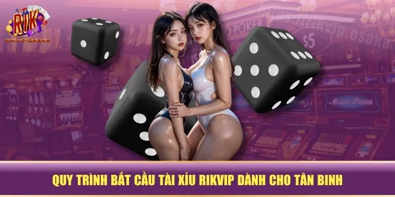 Quy trình bắt cầu Tài Xỉu RIKVIP dành cho tân binh Quy trình bắt cầu Tài Xỉu RIKVIP dành cho tân binh