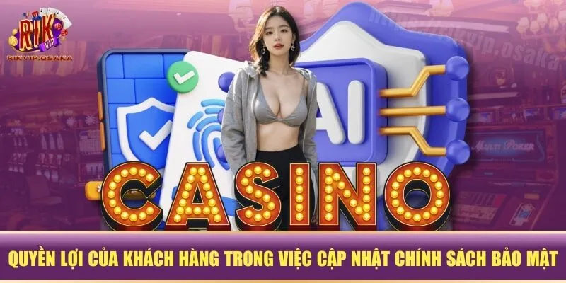 Quyền lợi của khách hàng trong việc cập nhật chính sách bảo mật Quyền lợi của khách hàng trong việc cập nhật chính sách bảo mật