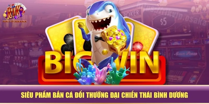 Siêu phẩm bắn cá đổi thưởng Đại Chiến Thái Bình Dương Siêu phẩm bắn cá đổi thưởng Đại Chiến Thái Bình Dương