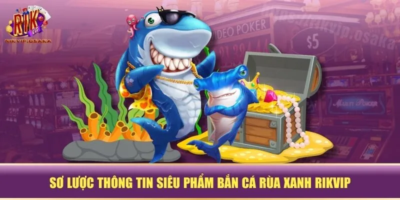Sơ lược thông tin siêu phẩm Bắn Cá Rùa Xanh RIKVIP Sơ lược thông tin siêu phẩm Bắn Cá Rùa Xanh RIKVIP