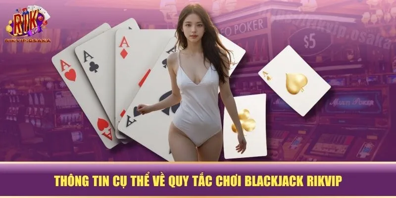 Thông tin cụ thể về quy tắc chơi Blackjack RIKVIP Thông tin cụ thể về quy tắc chơi Blackjack RIKVIP