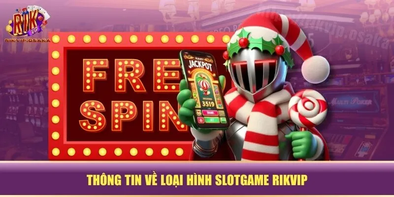 Thông tin về loại hình Slotgame RIKVIP Thông tin về loại hình Slotgame RIKVIP