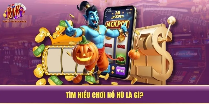 Tìm hiểu chơi nổ hũ là gì? Tìm hiểu chơi nổ hũ là gì?