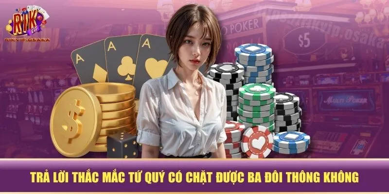 Trả lời thắc mắc tứ quý có chặt được ba đôi thông không Trả lời thắc mắc tứ quý có chặt được ba đôi thông không