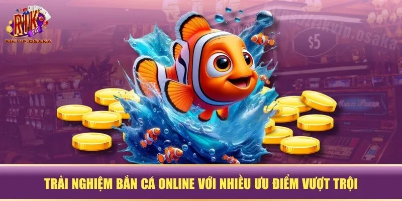 Trải nghiệm bắn cá online với nhiều ưu điểm vượt trội Trải nghiệm bắn cá online với nhiều ưu điểm vượt trội