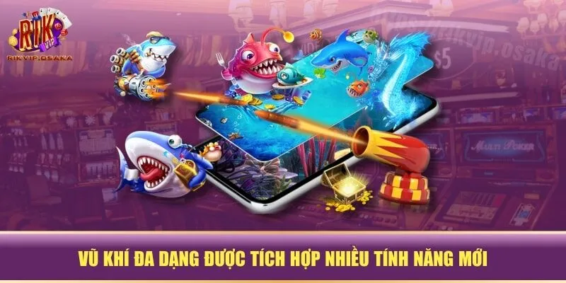 Vũ khí đa dạng được tích hợp nhiều tính năng mới Vũ khí đa dạng được tích hợp nhiều tính năng mới