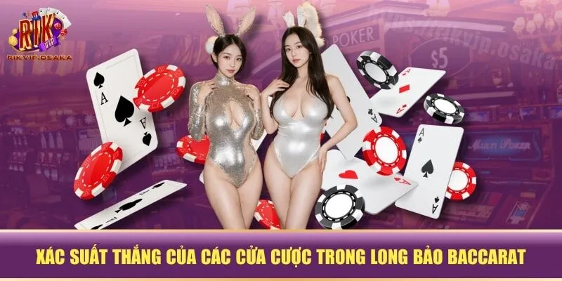 Xác suất thắng của các cửa cược trong Long Bảo Baccarat Xác suất thắng của các cửa cược trong Long Bảo Baccarat