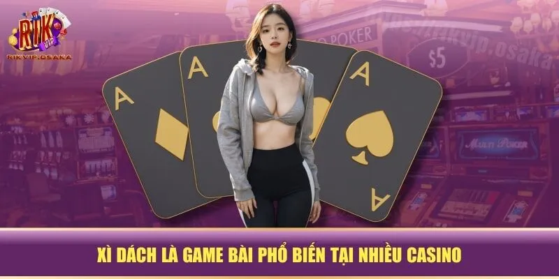 Xì dách là game bài phổ biến tại nhiều casino Xì dách là game bài phổ biến tại nhiều casino